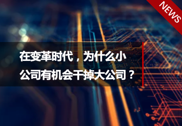 在变革时代，为什么小公司有机会干掉大公司？